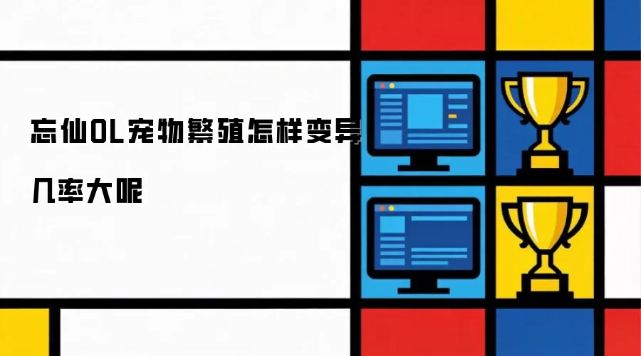 忘仙OL宠物繁殖怎样变异几率大呢