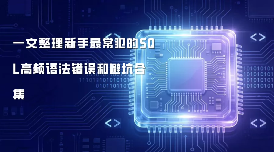 一文整理新手最常犯的SQL高频语法错误和避坑合集
