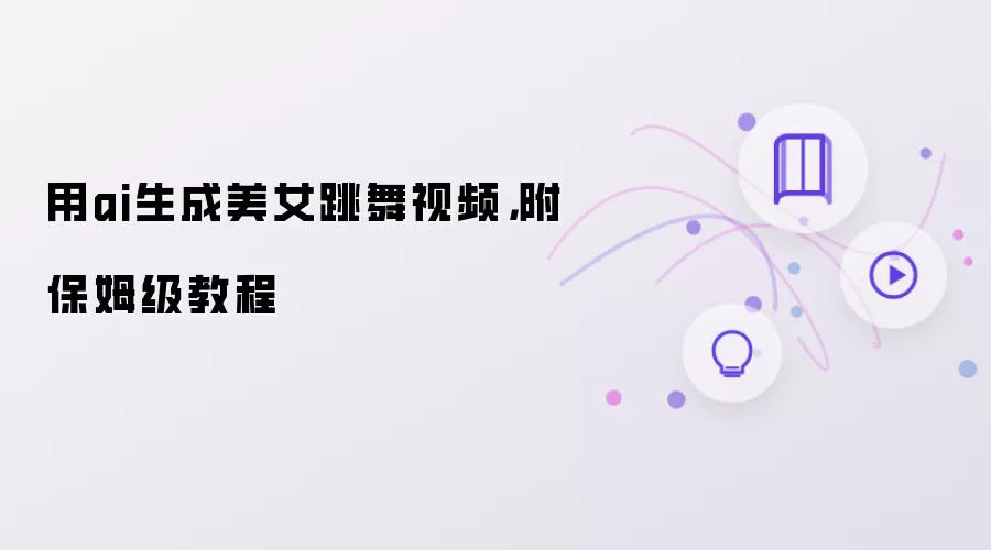 用ai生成美女跳舞视频，附保姆级教程