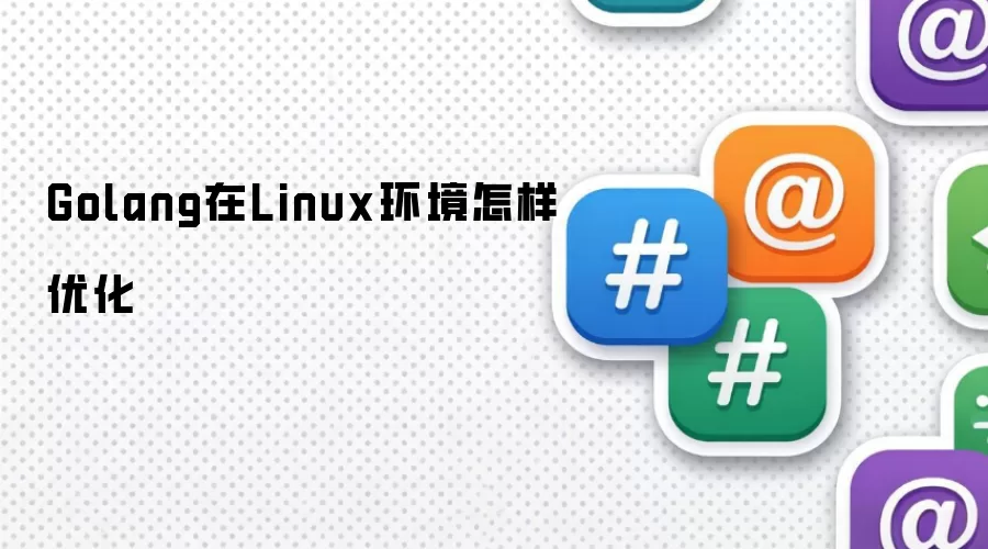 Golang在Linux环境怎样优化