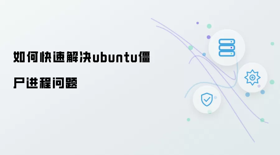 如何快速解决ubuntu僵尸进程问题