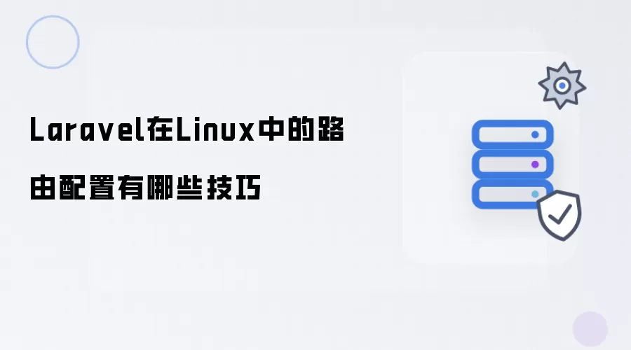 Laravel在Linux中的路由配置有哪些技巧