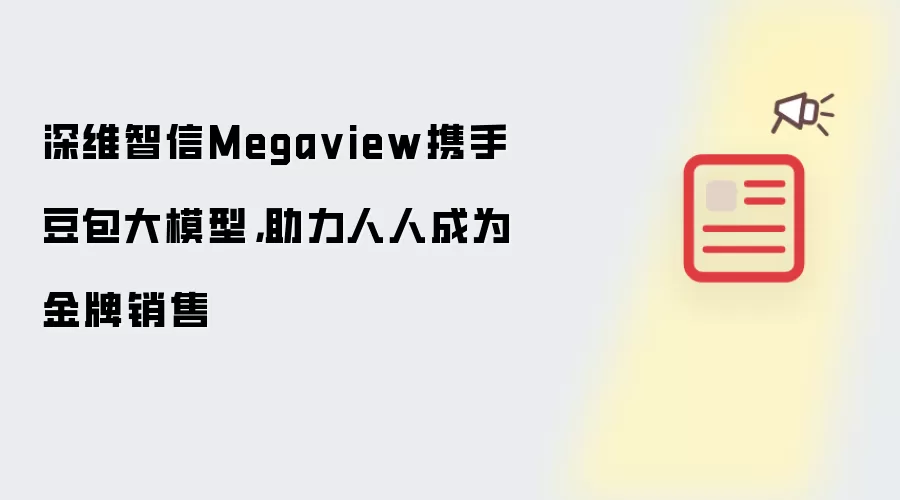 深维智信Megaview携手豆包大模型，助力人人成为金牌销售