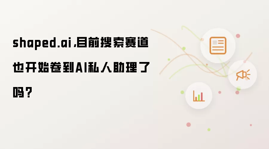 shaped.ai,目前搜索赛道也开始卷到AI私人助理了吗?