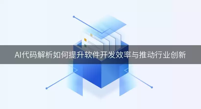 AI代码解析如何提升软件开发效率与推动行业创新 img_6a71309e20b9630.webp