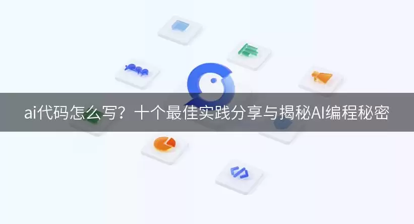 ai代码怎么写?十个最佳实践分享与揭秘AI编程秘密 img_6a7130d9769fe30.webp