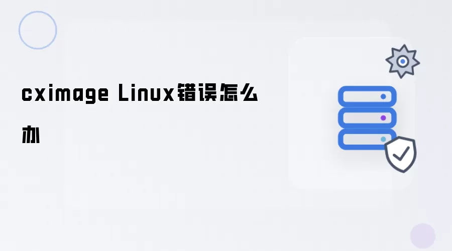 cximage Linux错误怎么办