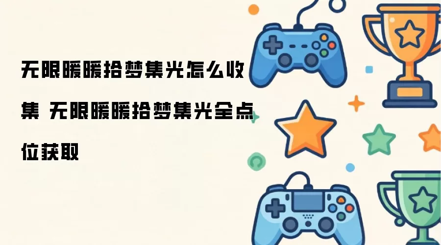 无限暖暖拾梦集光怎么收集 无限暖暖拾梦集光全点位获取