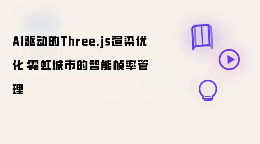 AI驱动的Three.js渲染优化:霓虹城市的智能帧率管理