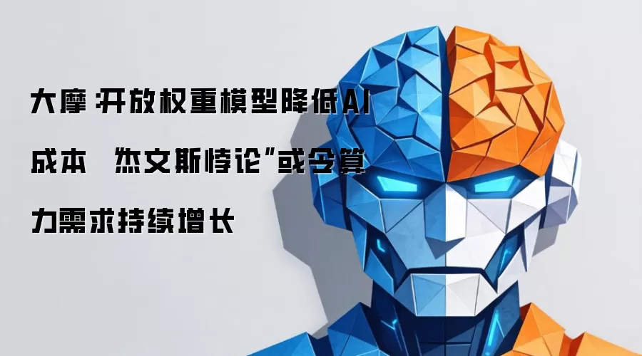 大摩:开放权重模型降低AI成本 “杰文斯悖论”或令算力需求持续增长