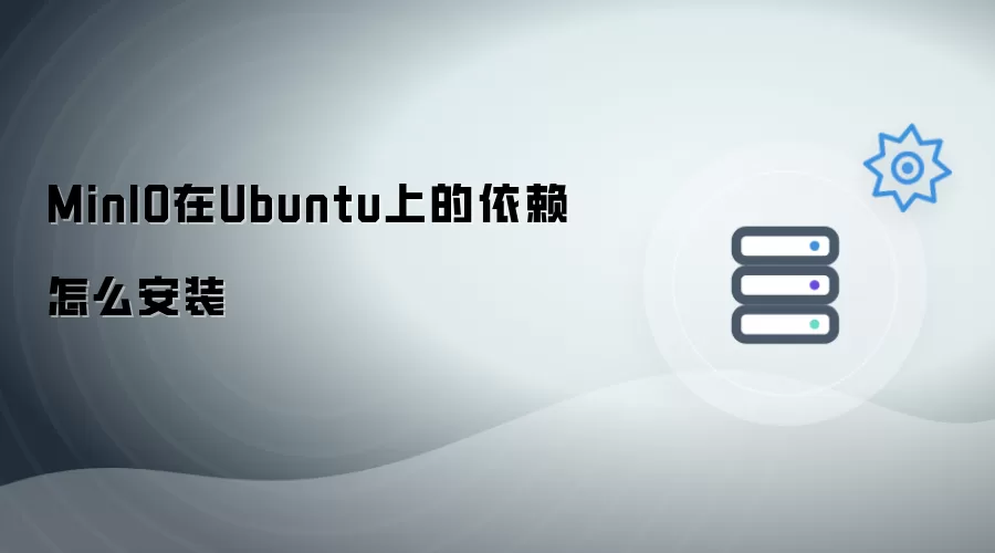 MinIO在Ubuntu上的依赖怎么安装