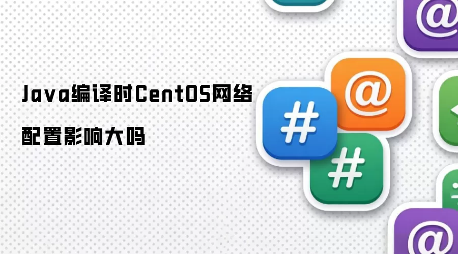 Java编译时CentOS网络配置影响大吗