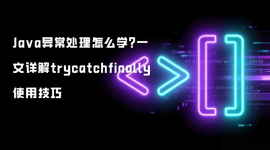 Java异常处理怎么学?一文详解trycatchfinally使用技巧
