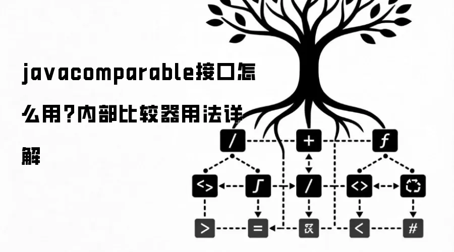 javacomparable接口怎么用?内部比较器用法详解