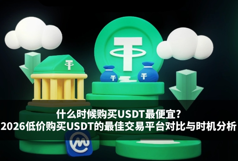 什么时候购买 USDT 更便宜？2026 年低价买入 USDT 的最佳交易平台对比与时机分析