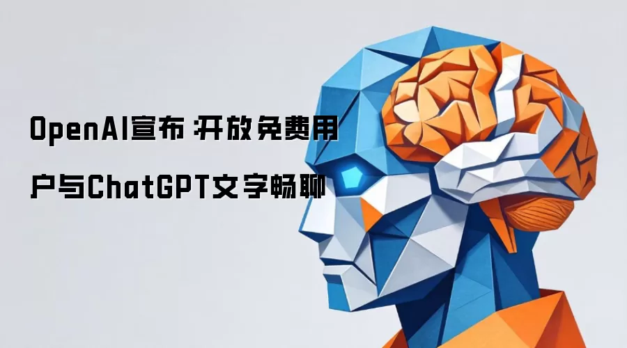 OpenAI宣布:开放免费用户与ChatGPT文字畅聊