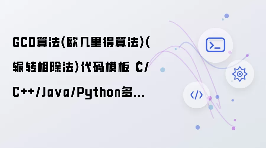 GCD算法(欧几里得算法)(辗转相除法)代码模板（C/C++/Java/Python多版本）