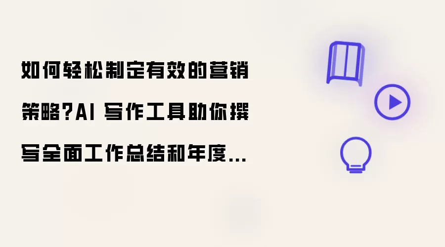 如何轻松制定有效的营销策略?AI 写作工具助你撰写全面工作总结和年度计划!