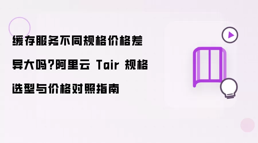缓存服务不同规格价格差异大吗?阿里云 Tair 规格选型与价格对照指南