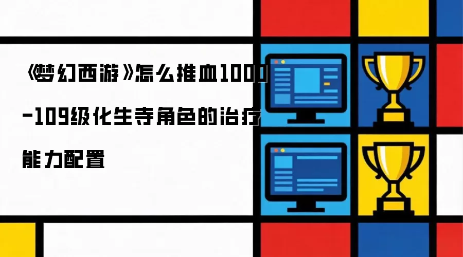 《梦幻西游》怎么推血1000-109级化生寺角色的治疗能力配置
