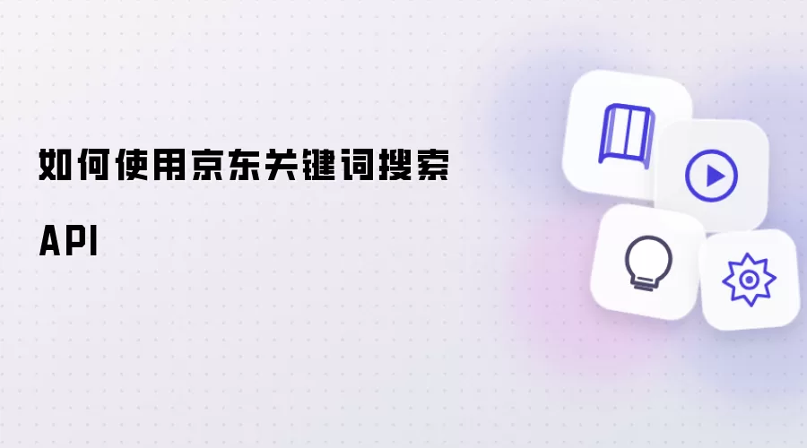 如何使用京东关键词搜索 API