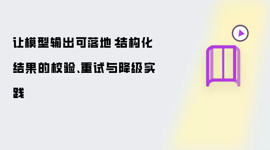 让模型输出可落地:结构化结果的校验、重试与降级实践