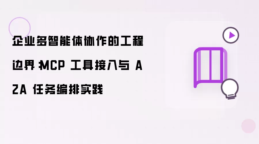 企业多智能体协作的工程边界:MCP 工具接入与 A2A 任务编排实践