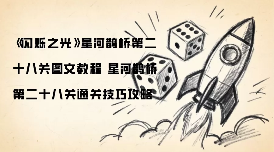 《闪烁之光》星河鹊桥第二十八关图文教程 星河鹊桥第二十八关通关技巧攻略