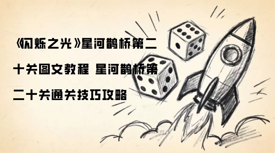 《闪烁之光》星河鹊桥第二十关图文教程 星河鹊桥第二十关通关技巧攻略