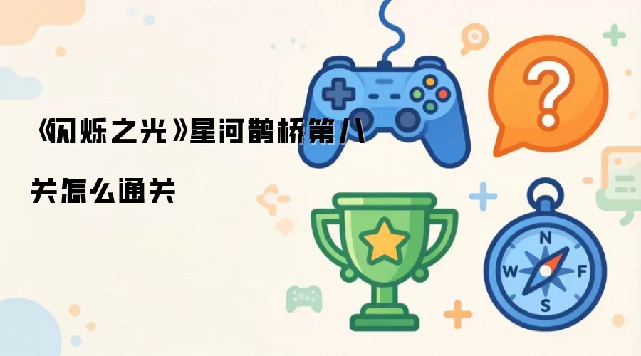 《闪烁之光》星河鹊桥第八关怎么通关