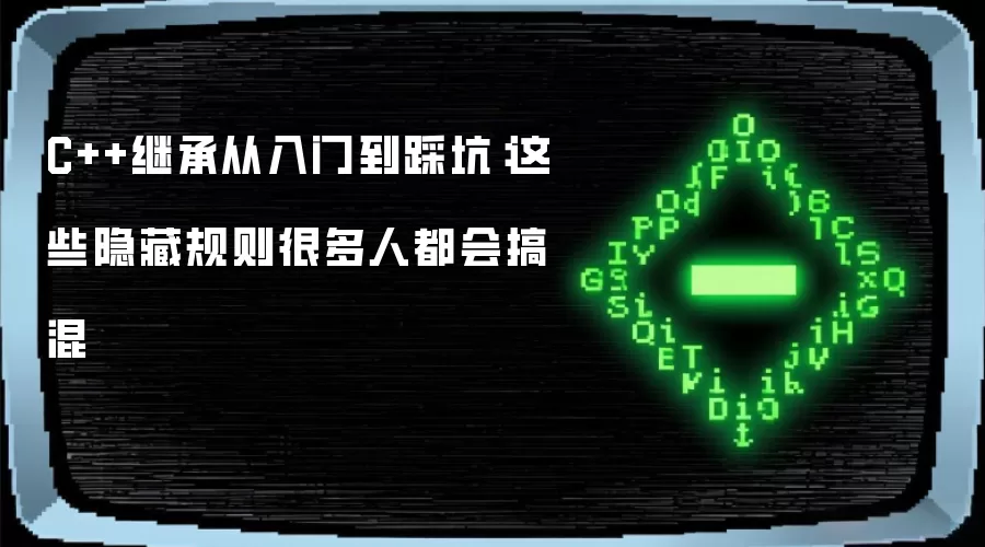 C++继承从入门到踩坑：这些隐藏规则很多人都会搞混