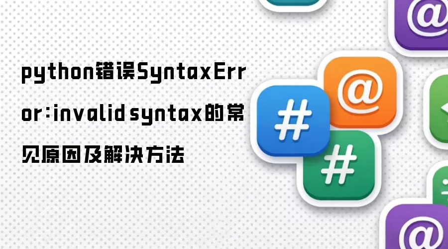 python错误SyntaxError: invalid syntax的常见原因及解决方法