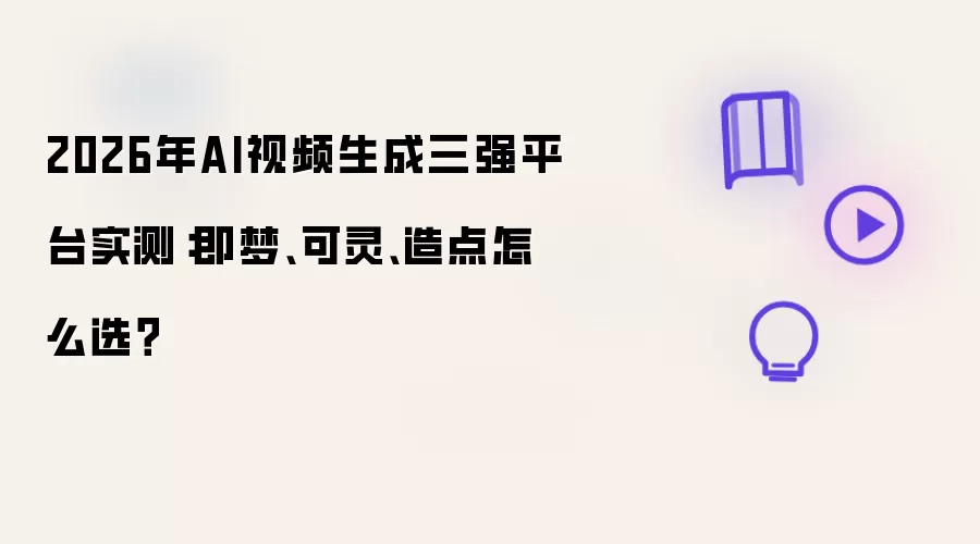 2026年AI视频生成三强平台实测:即梦、可灵、造点怎么选?