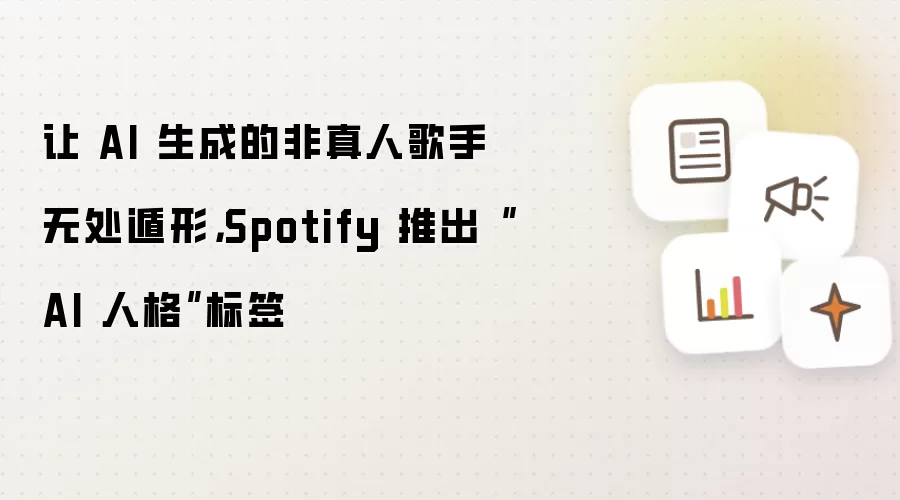 让 AI 生成的非真人歌手无处遁形,Spotify 推出“AI 人格”标签