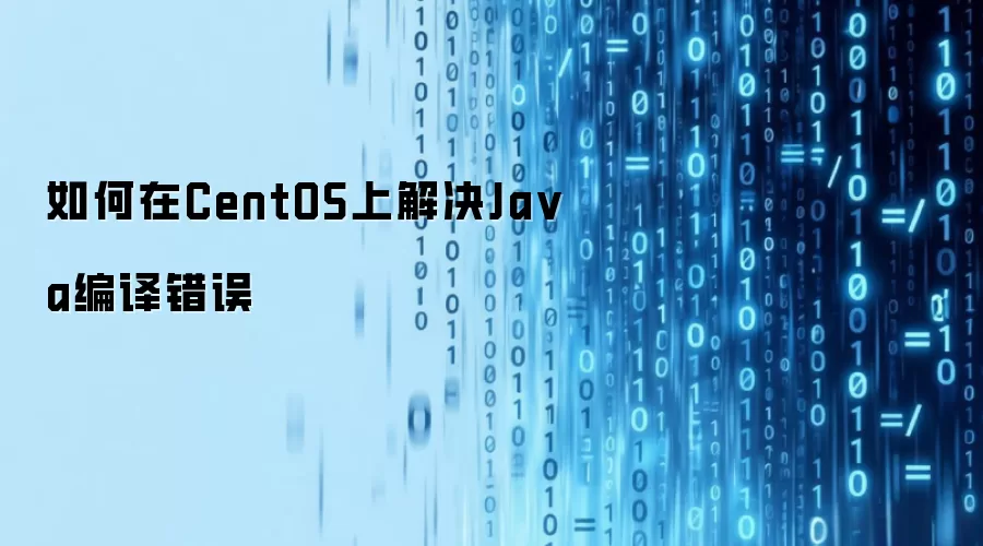 如何在CentOS上解决Java编译错误