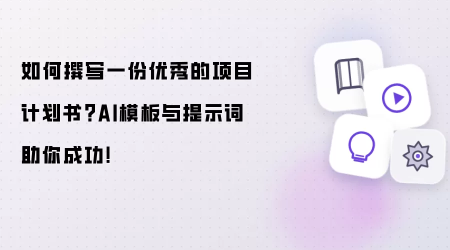 如何撰写一份优秀的项目计划书?AI模板与提示词助你成功!