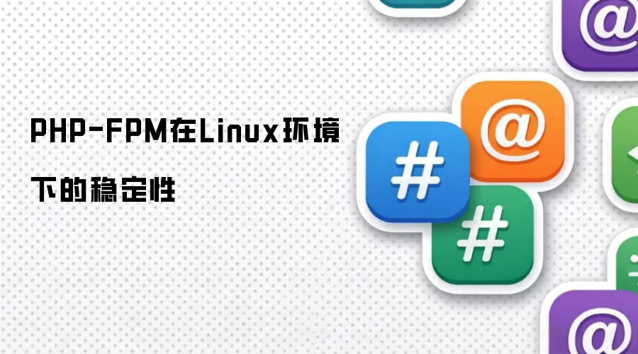 PHP-FPM在Linux环境下的稳定性