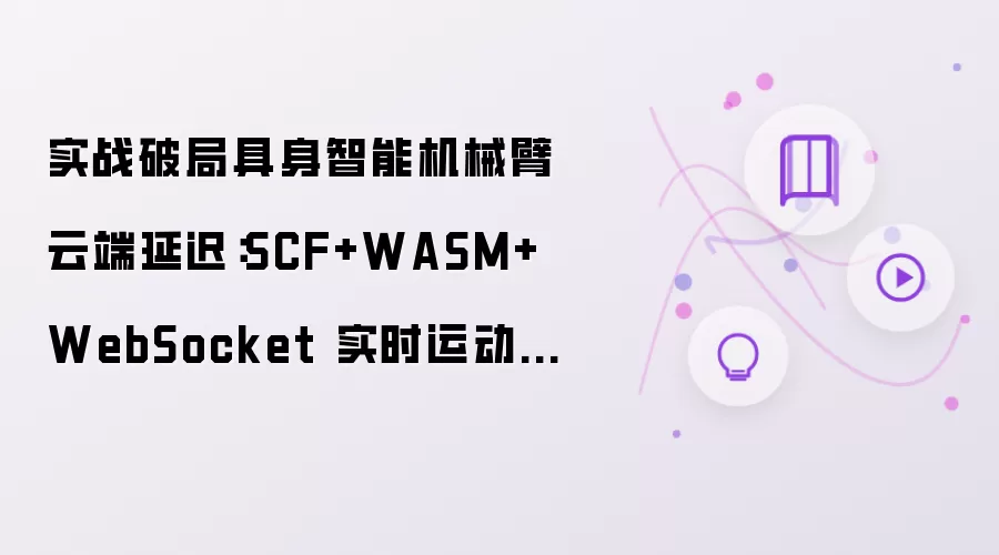 实战破局具身智能机械臂云端延迟:SCF+WASM+WebSocket 实时运动规划硬核调优