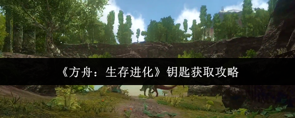《方舟:生存进化》钥匙获取攻略