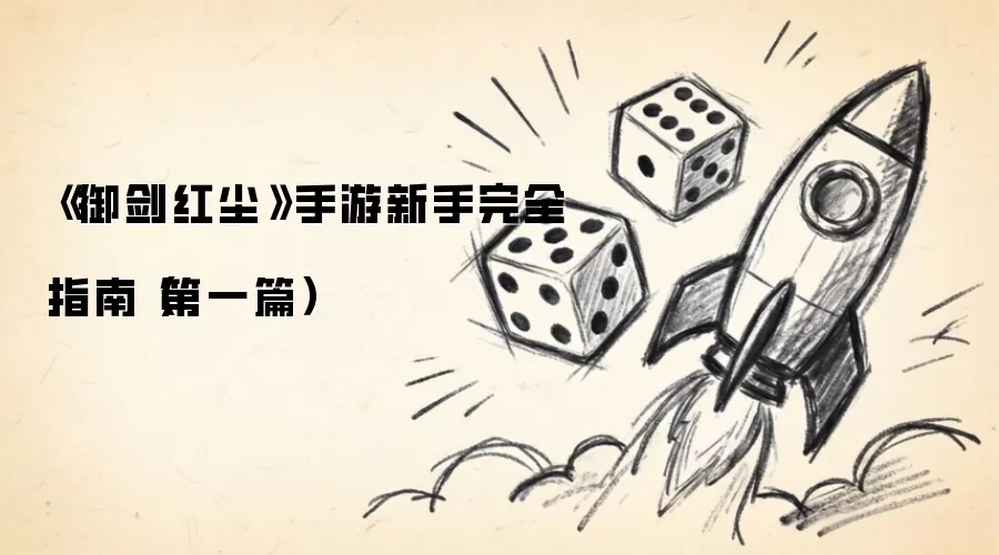 《御剑红尘》手游新手完全指南(第一篇)