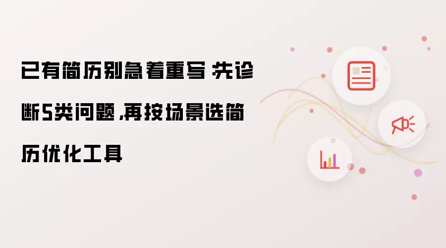 已有简历别急着重写:先诊断5类问题,再按场景选简历优化工具