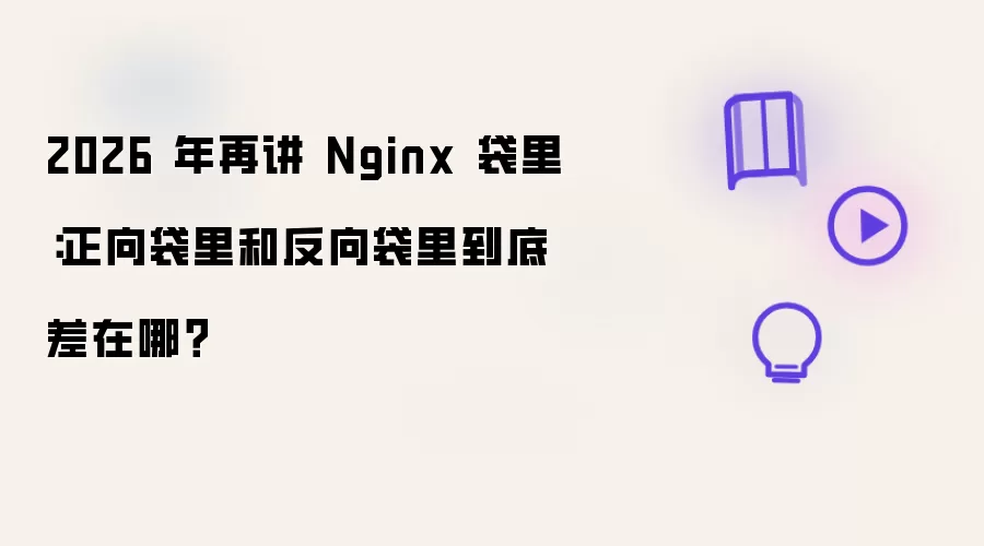 2026 年再讲 Nginx 袋里:正向袋里和反向袋里到底差在哪?