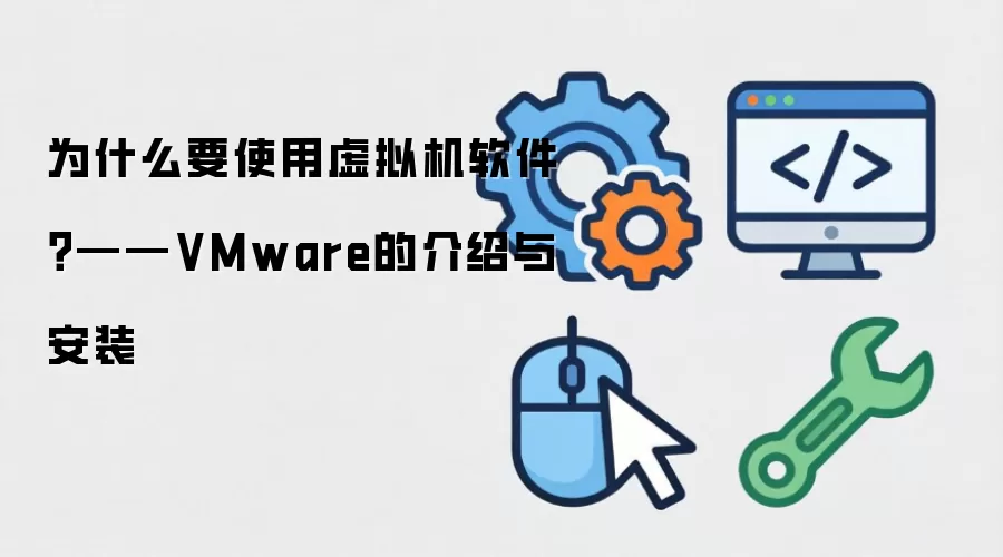 为什么要使用虚拟机软件?——VMware的介绍与安装