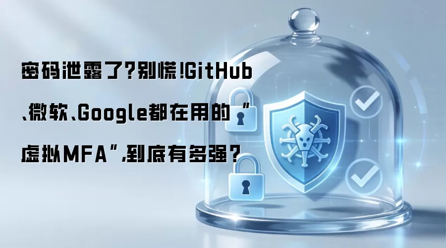 密码泄露了?别慌!GitHub、微软、Google都在用的“虚拟MFA”,到底有多强?