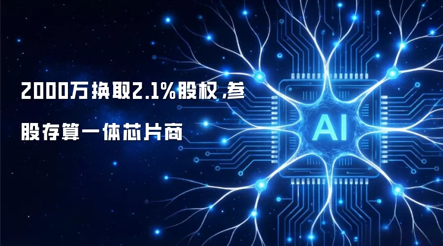 2000万换取2.1%股权,参股存算一体芯片商