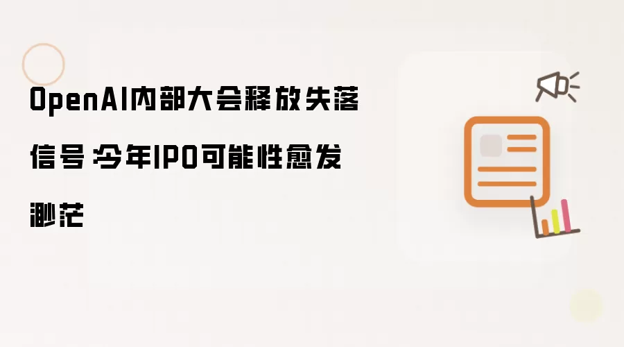 OpenAI内部大会释放失落信号:今年IPO可能性愈发渺茫