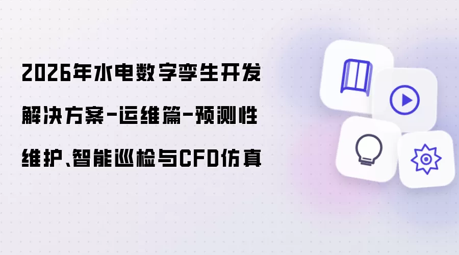 2026年水电数字孪生开发解决方案-运维篇-预测性维护、智能巡检与CFD仿真