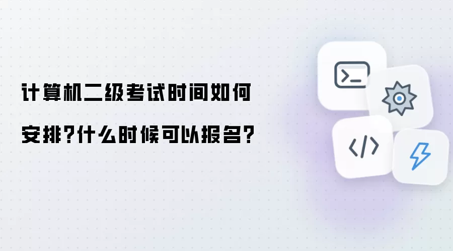 计算机二级考试时间如何安排?什么时候可以报名?