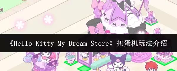 《Hello Kitty My Dream Store》扭蛋机玩法介绍
