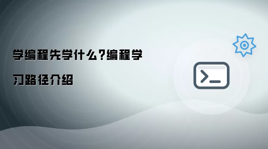 学编程先学什么？编程学习路径介绍